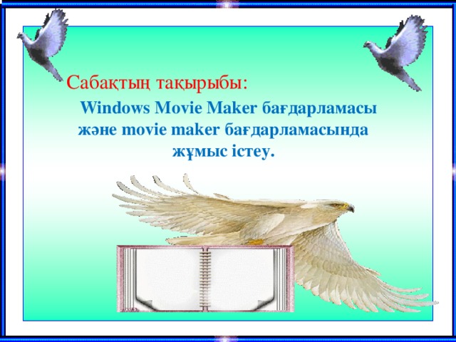 Сабақтың тақырыбы:  Windows Movie Maker бағдарламасы және movie maker бағдарламасында жұмыс істеу.