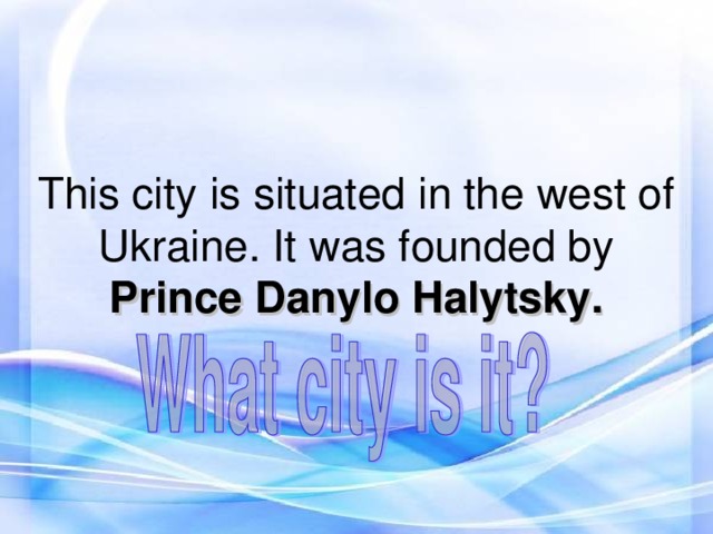 This city is situated in the west of Ukraine. It was founded by Prince Danylo Halytsky.