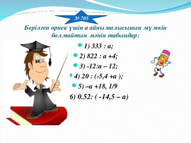 № 705 Берілген өрнек үшін а айнымалысының мүмкін болмайтын мәнін табыңдар: