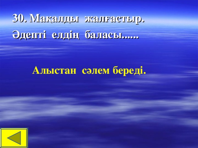 30. Мақалды жалғастыр. Әдепті елдің баласы...... Алыстан сәлем береді.