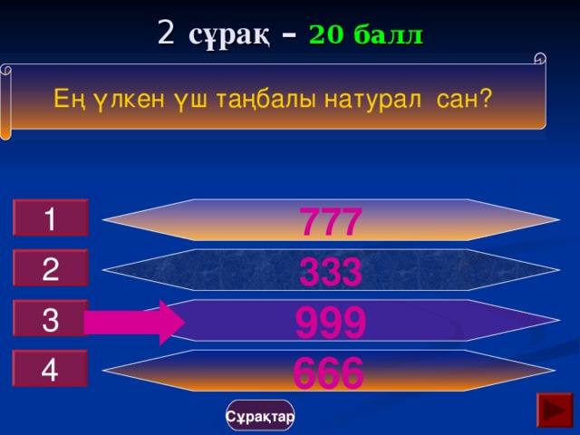 2  сұрақ – 20 балл Е ң үлкен үш таңбалы натурал сан? 777 1 333 2 999 3 666 4 Сұрақтар