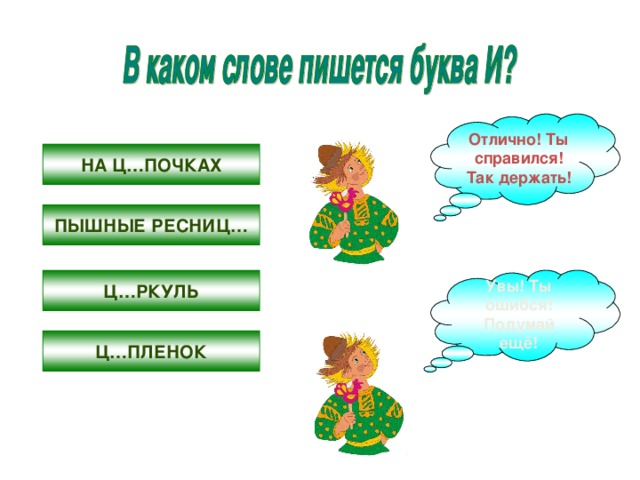 Отлично! Ты справился! Так держать! НА Ц…ПОЧКАХ ПЫШНЫЕ РЕСНИЦ… Ц…РКУЛЬ Увы! Ты ошибся! Подумай ещё! Ц…ПЛЕНОК