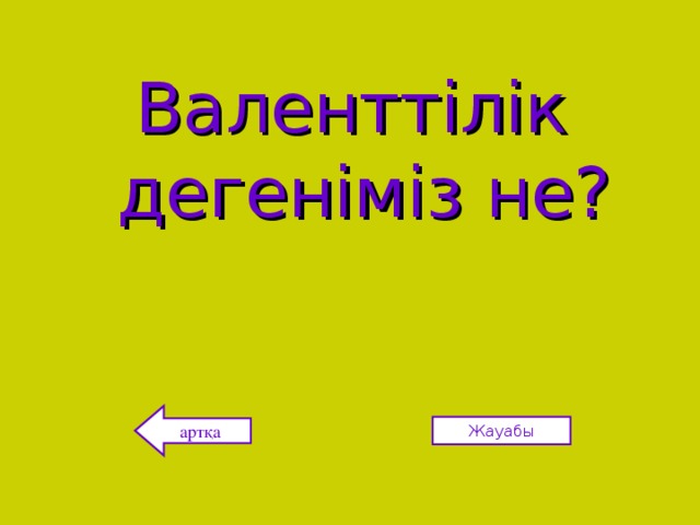 Валенттілік дегеніміз не? артқа Жауабы