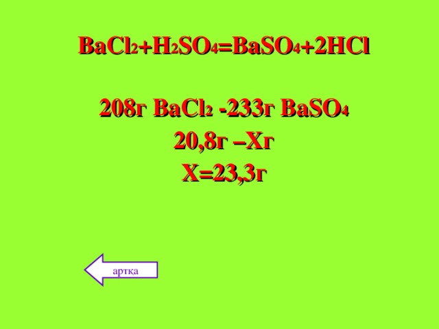 ВаС l 2 + Н 2 S О 4 = Ва S О 4 +2НС l  208г ВаС l 2 -233г Ва S О 4 20,8г –Хг Х = 23,3г  артқа