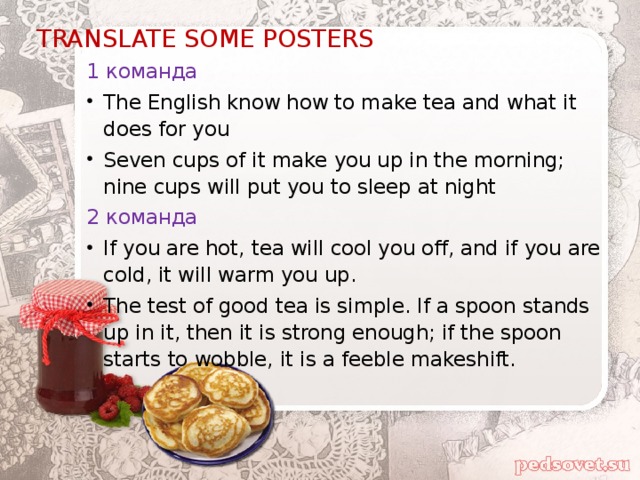 TRANSLATE SOME POSTERS 1 команда The English know how to make tea and what it does for you Seven cups of it make you up in the morning; nine cups will put you to sleep at night 2 команда