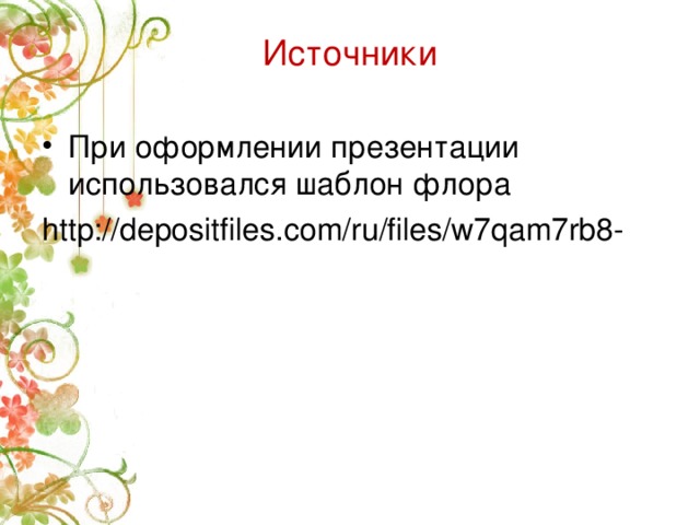 Источники При оформлении презентации использовался шаблон флора http://depositfiles.com/ru/files/w7qam7rb8 -