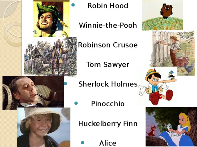 Robin Hood Winnie-the-Pooh Robinson Crusoe Tom Sawyer Sherlock Holmes Pinocchio Huckelberry Finn Alice