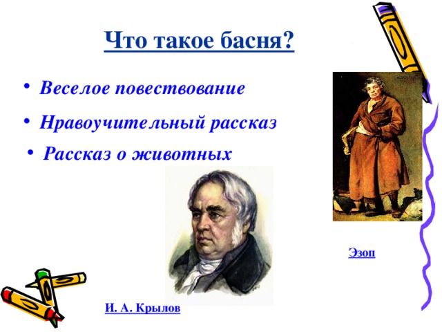 Что такое басня?   Веселое повествование  Нравоучительный рассказ   Рассказ о животных  Эзоп И. А. Крылов