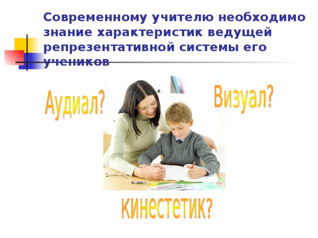 Современному учителю необходимо знание характеристик ведущей репрезентативной системы его учеников