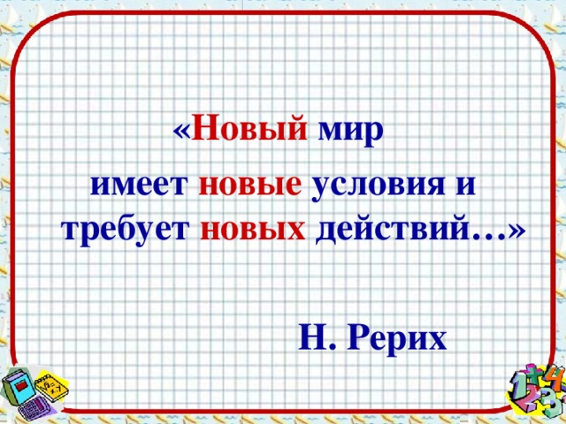 « Новый мир имеет новые условия и требует новых действий…»        Н. Рерих