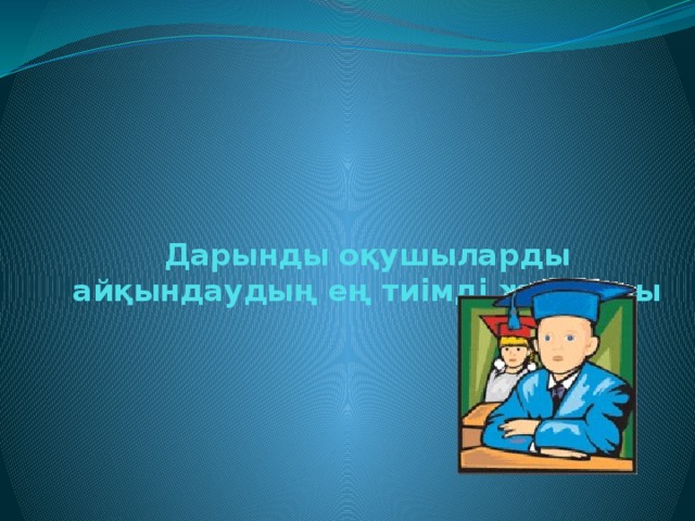 Дарынды оқушыларды айқындаудың ең тиімді жолдары