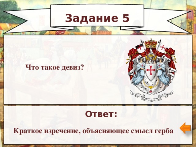 Задание 5 Что такое девиз? Ответ: Краткое изречение, объясняющее смысл герба