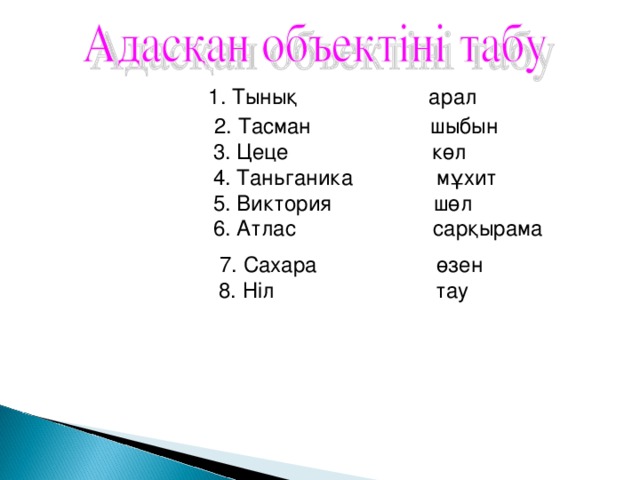 1. Тынық арал   2. Тасман шыбын  3. Цеце көл  4. Таньганика мұхит  5. Виктория шөл  6. Атлас сарқырама  7. Сахара өзен  8. Ніл тау