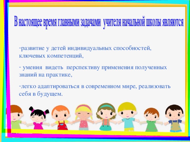 развитие у детей индивидуальных способностей, ключевых компетенций,  умения видеть перспективу применения полученных знаний на практике, легко адаптироваться в современном мире, реализовать себя в будущем.