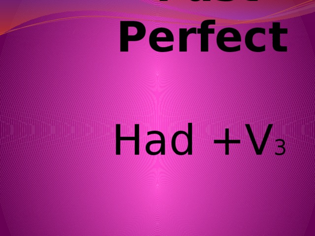 Past Perfect   Had +V 3