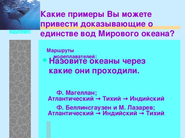 Какие примеры Вы можете привести доказывающие о единстве вод Мирового океана? Маршруты мореплавателей: Назовите океаны через какие они проходили. Ф. Магеллан;  Ф. Беллинсгаузен и М. Лазарев; Атлантический  → Тихий  → Индийский Атлантический →  Индийский →  Тихий