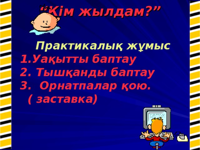 “ Кім жылдам? ”   Практикалық жұмыс Уақытты баптау 2. Тышқанды баптау 3. Орнатпалар қою. ( заставка)