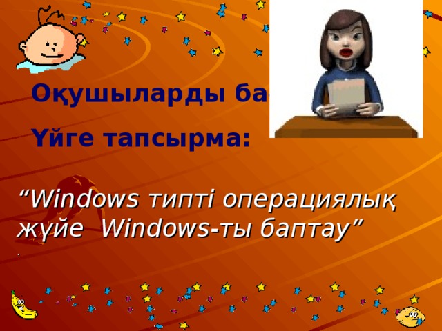 Оқушыларды бағалау Үйге тапсырма:    “ Windows типті операциялық жүйе Windows -ты баптау” .