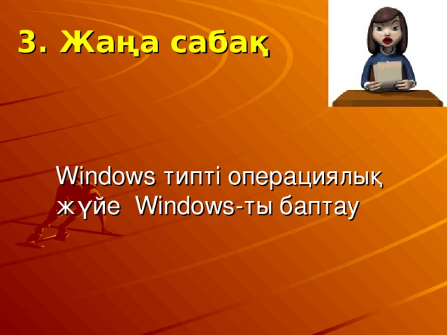 3. Жаңа сабақ  Windows типті операциялық жүйе Windows -ты баптау