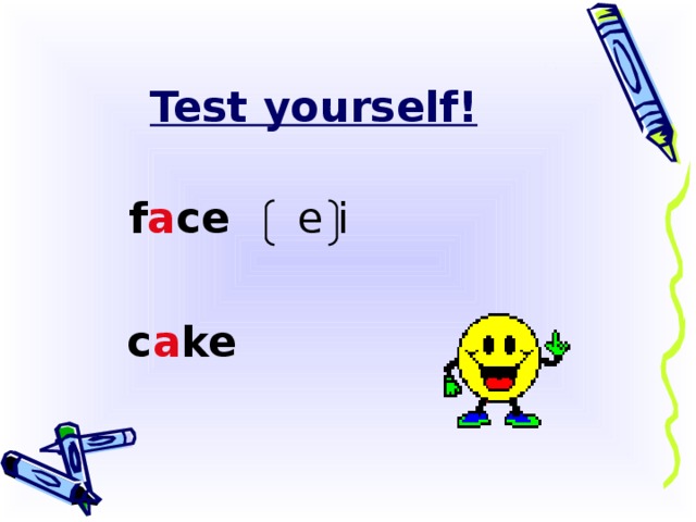 Test yourself!  f a ce e i  c a ke