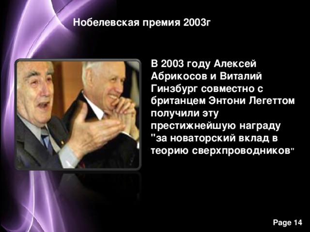 Нобелевская премия 2003г В 2003 году Алексей Абрикосов и Виталий Гинзбург совместно с британцем Энтони Легеттом получили эту престижнейшую награду 