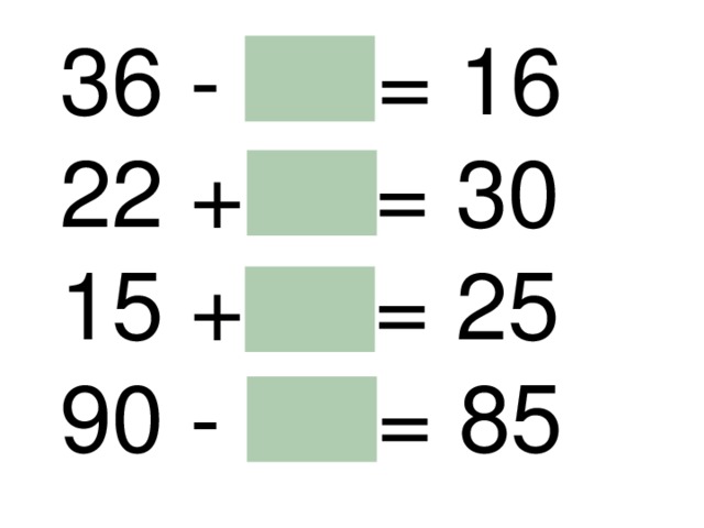 36 - = 16 22 + = 30 15 + = 25 90 - = 85