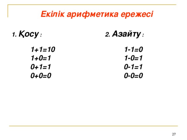 Екілік арифметика ережесі  1 .  Қосу :     2.  Азайту :   1+1=10     1-1=0  1+0=1     1-0=1  0+1=1     0-1=1  0+0=0     0-0=0