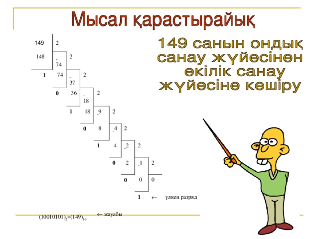 149 2  148 – 74  1 2  74 0 – 37 2  36 – 18 1 2  18 – 9 0  8 2     (10010101) 2 =(149) 10 – 4 1   2  4   0 – 2   2  2 0 – 1   жауабы     2  0   0 1    үлкен разряд 39