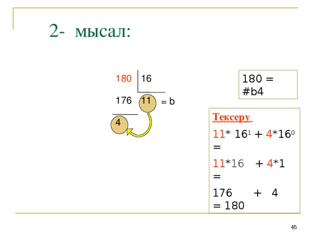 2- мысал : 18 0 = #b4 16 18 0 11 1 76 = b Тексеру   11 * 16 1  + 4 * 16 0 = 1 1 * 16  + 4 * 1   = 176 + 4   = 18 0 4