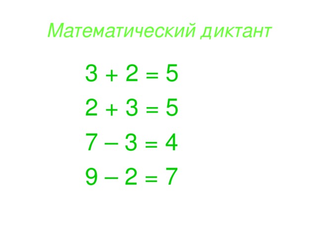 Математический диктант  3 + 2 = 5  2 + 3 = 5  7 – 3 = 4  9 – 2 = 7