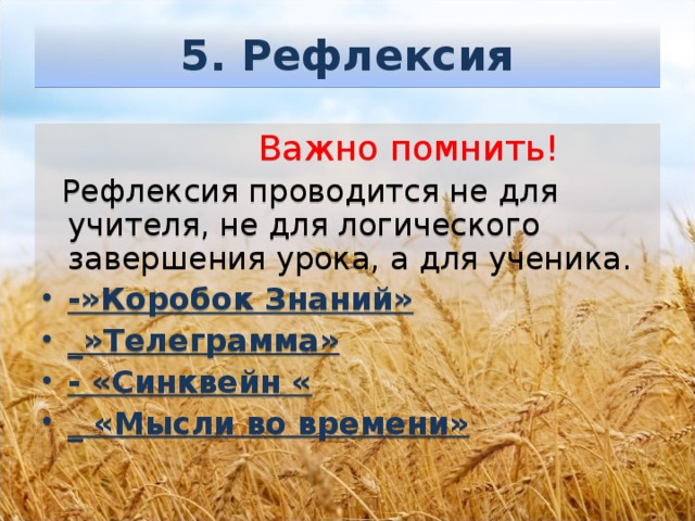 5. Рефлексия  Важно помнить!  Рефлексия проводится не для учителя, не для логического завершения урока, а для ученика.