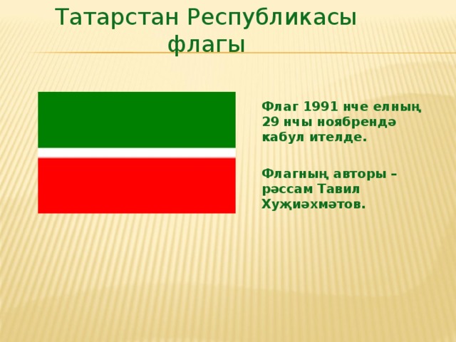 Татарстан Республикасы флагы Флаг 1991 нче елның 29 нчы ноябрендә кабул ителде.  Флагның авторы – рәссам Тавил Хуҗиәхмәтов.