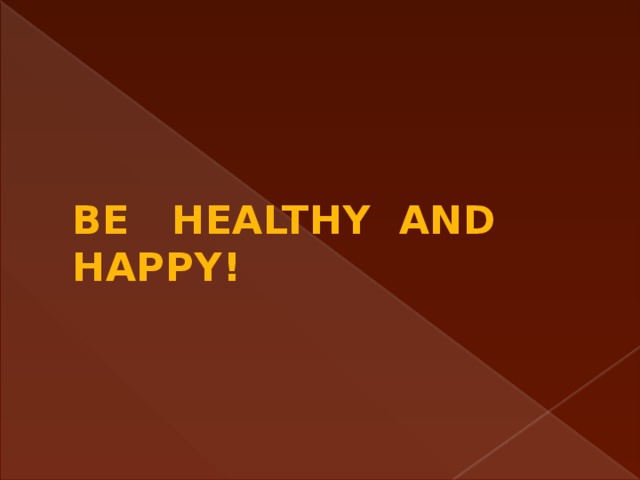 BE HEALTHY AND HAPPY!