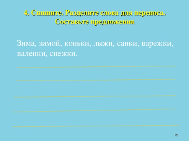 4. Спишите. Разделите слова для переноса. Составьте предложения  Зима, зимой, коньки, лыжи, санки, варежки, валенки, снежки.