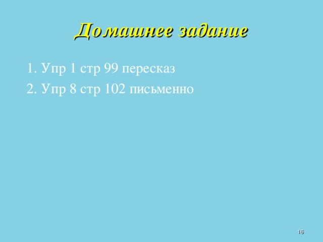 Домашнее задание  1. Упр 1 стр 99 пересказ  2. Упр 8 стр 102 письменно