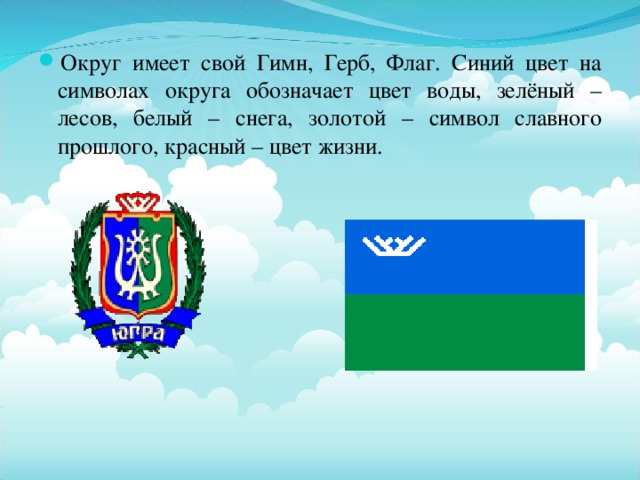 Округ имеет свой Гимн, Герб, Флаг. Синий цвет на символах округа обозначает цвет воды, зелёный – лесов, белый – снега, золотой – символ славного прошлого, красный – цвет жизни.