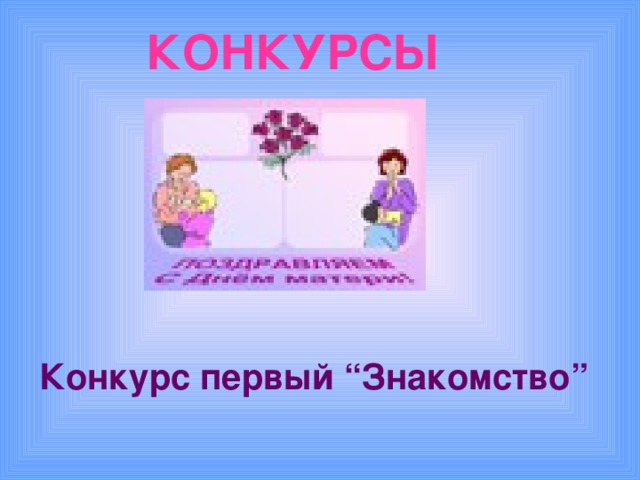 КОНКУРСЫ Конкурс первый “Знакомство”