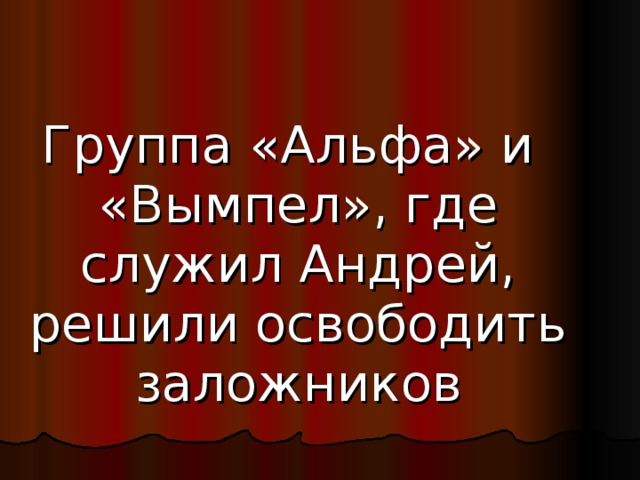 Группа «Альфа» и «Вымпел», где служил Андрей, решили освободить заложников