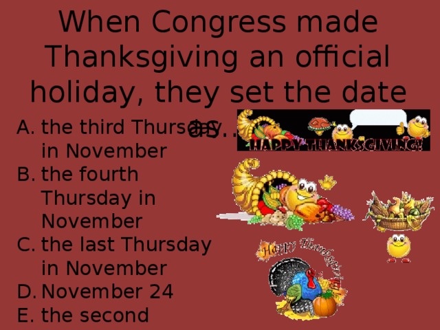 When Congress made Thanksgiving an official holiday, they set the date as…
