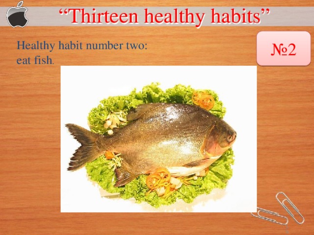 “ Thirteen healthy habits”  № 2 Healthy habit number two: eat fish .
