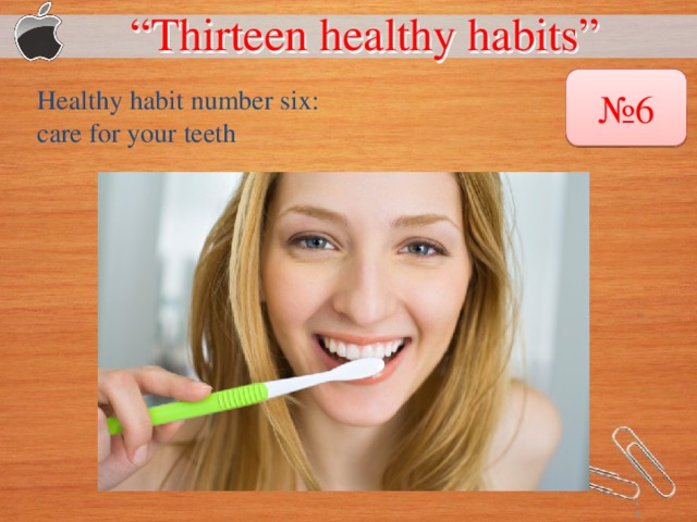 “ Thirteen healthy habits”  № 6 Healthy habit number six: care for your teeth