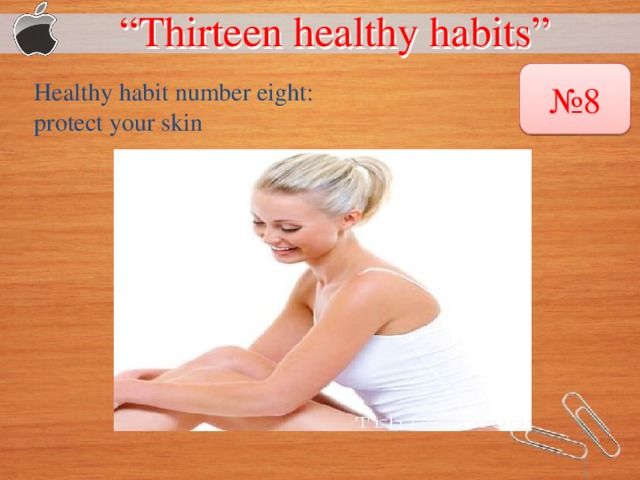 “ Thirteen healthy habits”  № 8 Healthy habit number eight: protect your skin