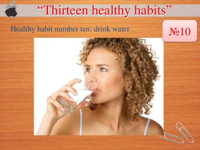 “ Thirteen healthy habits”  № 10 Healthy habit number ten: drink water