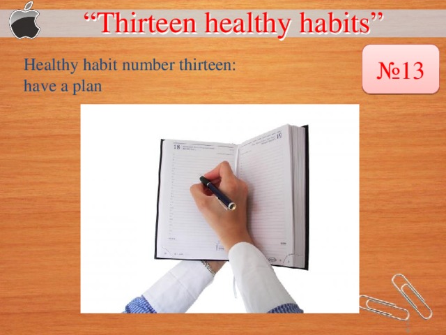 “ Thirteen healthy habits”  № 13 Healthy habit number thirteen: have a plan