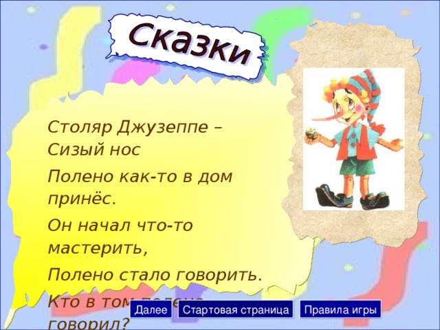 Столяр Джузеппе – Сизый нос Полено как-то в дом принёс. Он начал что-то мастерить, Полено стало говорить. Кто в том полене говорил? Кого Джузеппе мастерил? Далее Стартовая страница Правила игры