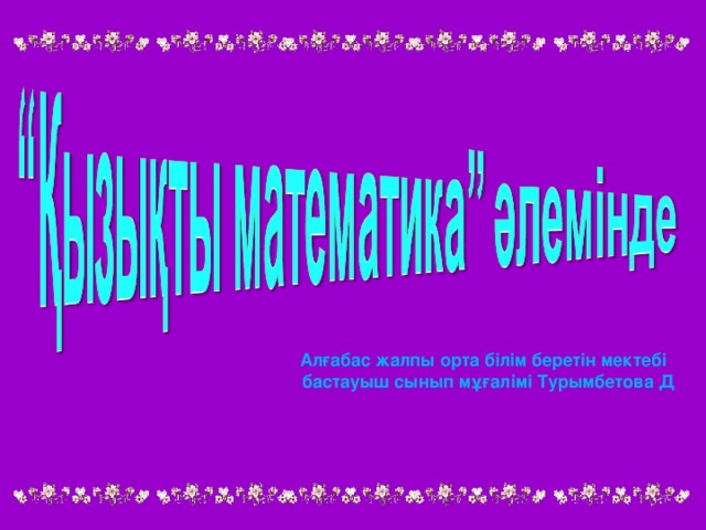 Алғабас жалпы орта білім беретін мектебі бастауыш сынып мұғалімі Турымбетова Д