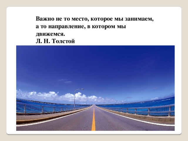 Важно не то место, которое мы занимаем, а то направление, в котором мы движемся. Л. Н. Толстой