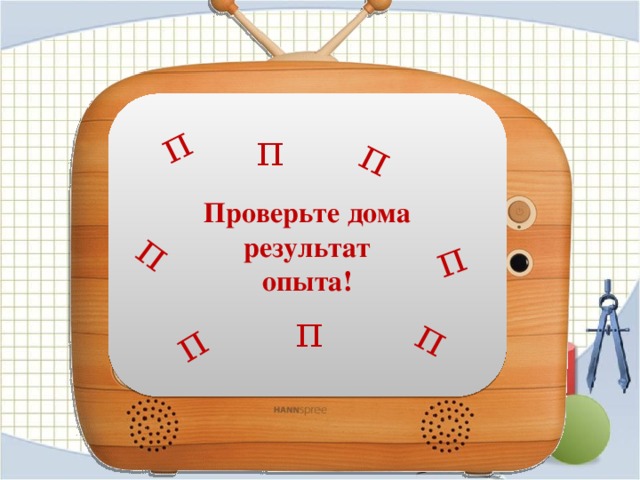 π π π π π π Проверьте дома результат опыта! π Это загадочное π π  Щелчок ЛКМ на экран телевизора начинает демонстрацию. 20