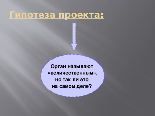 Гипотеза проекта:  Орган называют «величественным», но так ли это на самом деле?