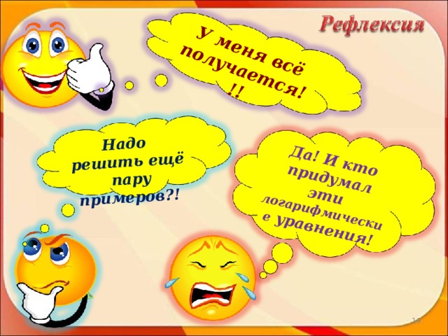 Да! И кто придумал эти логарифмические уравнения! У меня всё получается!!!  Надо решить ещё пару примеров?! 19